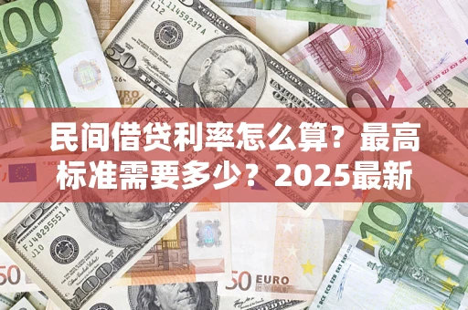 济南民间借贷利率怎么算？最高标准需要多少？2025最新避坑指南