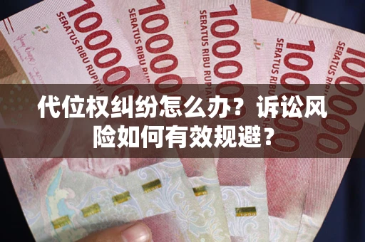 济南代位权纠纷怎么办？诉讼风险如何有效规避？