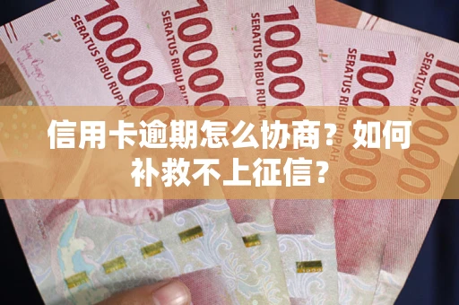 济南信用卡逾期怎么协商？如何补救不上征信？