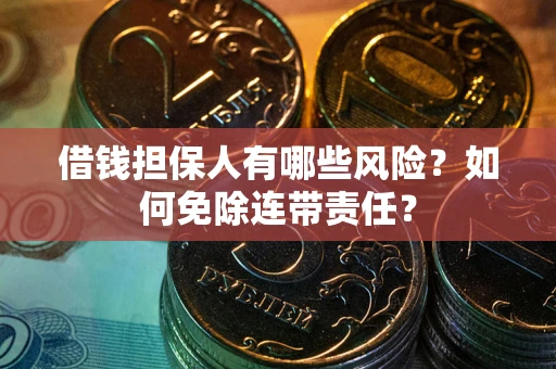 济南借钱担保人有哪些风险？如何免除连带责任？