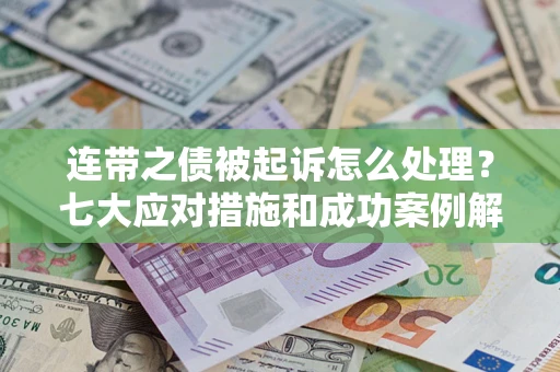 济南连带之债被起诉怎么处理？七大应对措施和成功案例解析