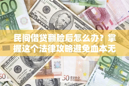 济南民间借贷翻脸后怎么办？掌握这个法律攻略避免血本无归