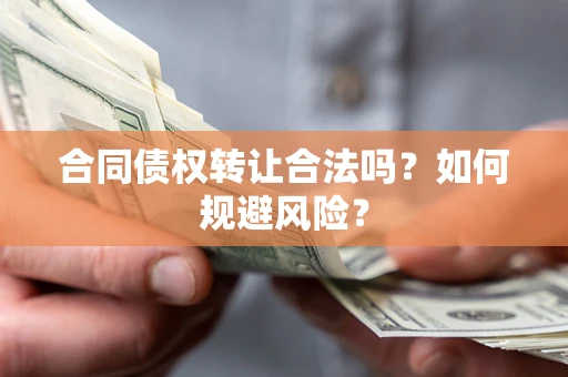 济南合同债权转让合法吗?如何规避风险? 济南合同债权转让合法吗?如何规避风险?
