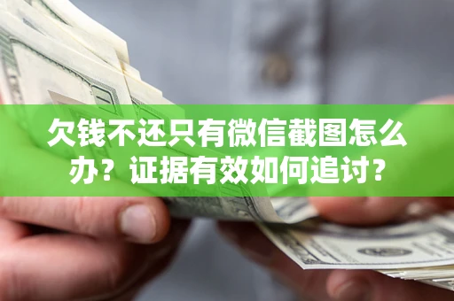 济南欠钱不还只有微信截图怎么办？证据有效如何追讨？