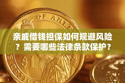 济南亲戚借钱担保如何规避风险？需要哪些法律条款保护？