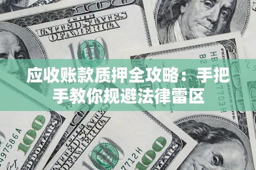 济南应收账款质押全攻略：手把手教你规避法律雷区