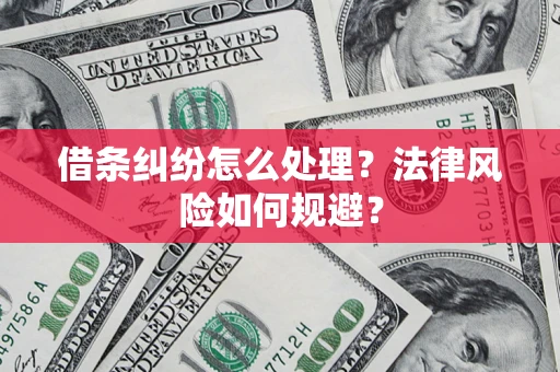 济南借条纠纷怎么处理？法律风险如何规避？