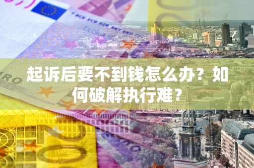 济南起诉后要不到钱怎么办？如何破解执行难？