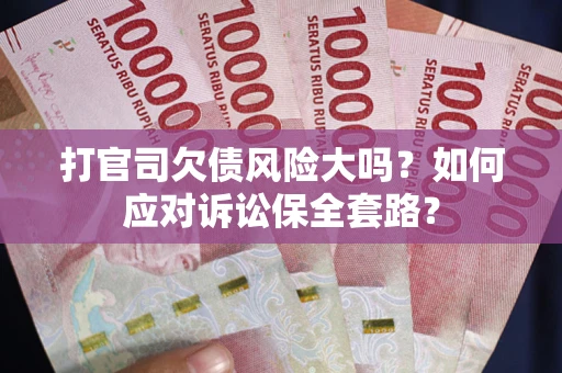 济南打官司欠债风险大吗？如何应对诉讼保全套路？