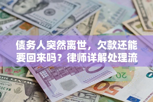济南债务人突然离世，欠款还能要回来吗？律师详解处理流程