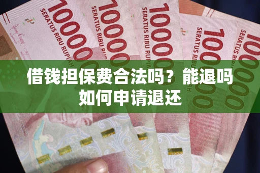 济南借钱担保费合法吗？能退吗如何申请退还