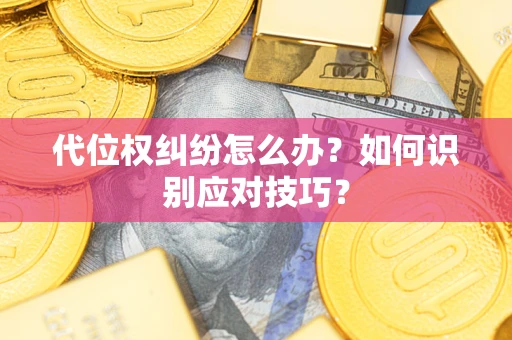 济南代位权纠纷怎么办？如何识别应对技巧？