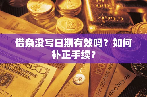 济南借条没写日期有效吗？如何补正手续？