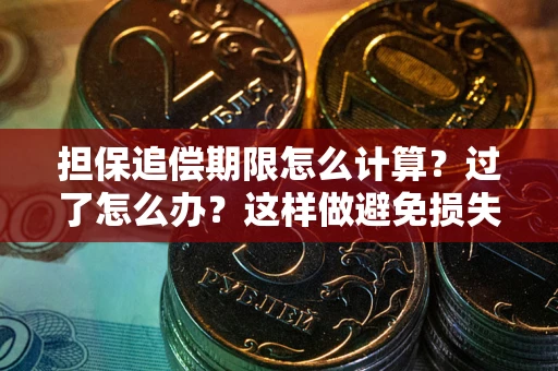 济南担保追偿期限怎么计算？过了怎么办？这样做避免损失！