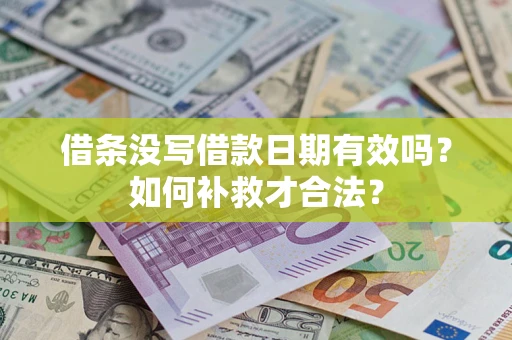 济南借条没写借款日期有效吗？如何补救才合法？