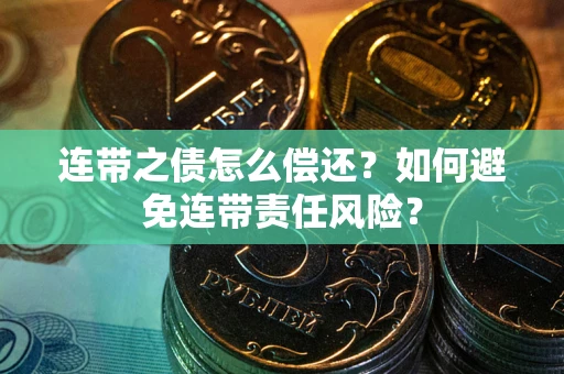 济南连带之债怎么偿还？如何避免连带责任风险？