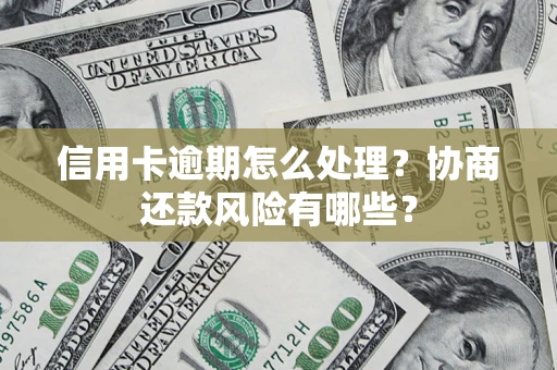 济南信用卡逾期怎么处理？协商还款风险有哪些？